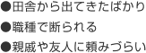 ●田舎から出てきたばかり　●職種で断られる　●親戚や友人に頼みずらい