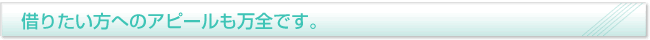 借りたい方へのアピールも万全です。