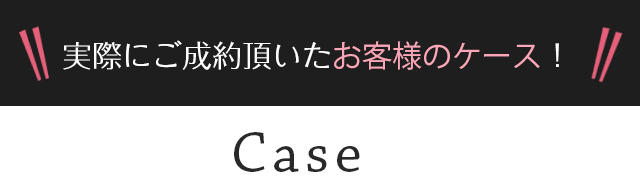 実際にご成約頂いたお客様のケース！