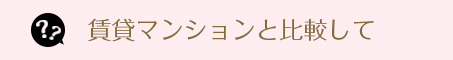 賃貸マンションと比較して